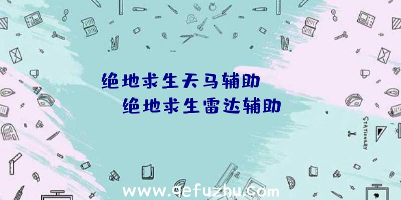 「绝地求生天马辅助」|pubg绝地求生雷达辅助
